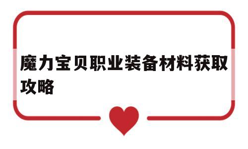 魔力宝贝职业装备材料获取攻略-魔力宝贝职业装备材料获取攻略图