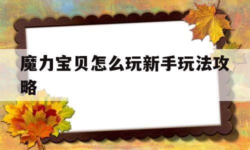 魔力宝贝怎么玩新手玩法攻略-魔力宝贝怎么玩 不知道干什么