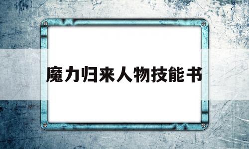 魔力归来人物技能书-魔力归来人物技能书在哪买