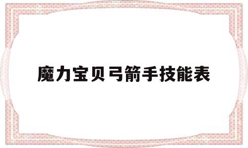 魔力宝贝弓箭手技能表-魔力宝贝弓箭手提升阶级