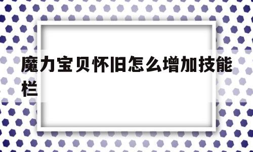 魔力宝贝怀旧怎么增加技能栏-魔力宝贝怀旧怎么开11技能栏