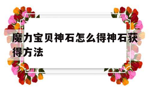 魔力宝贝神石怎么得神石获得方法的简单介绍