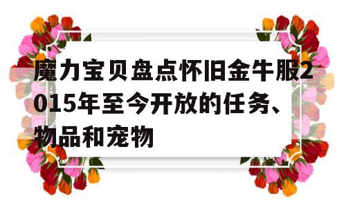 关于魔力宝贝盘点怀旧金牛服2015年至今开放的任务、物品和宠物的信息