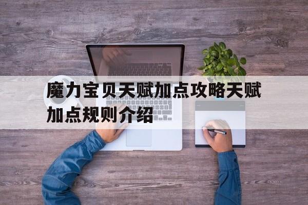 魔力宝贝天赋加点攻略天赋加点规则介绍的简单介绍