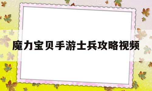 魔力宝贝手游士兵攻略视频-魔力宝贝手游士兵攻略视频教学