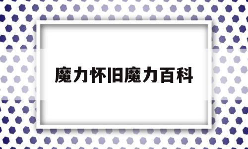 魔力怀旧魔力百科-魔力怀旧练级路线2021