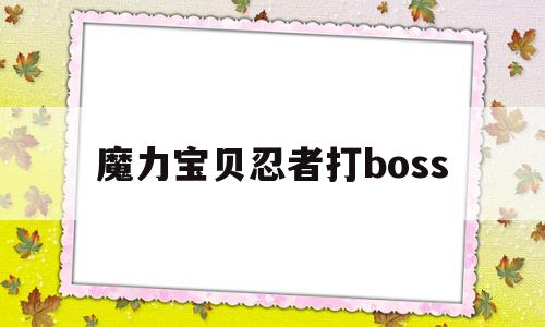 魔力宝贝忍者打boss-魔力宝贝忍者打boss暗杀