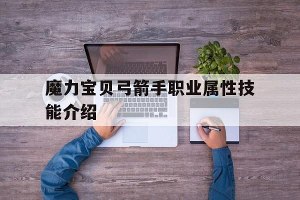 关于魔力宝贝弓箭手职业属性技能介绍的信息