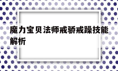 魔力宝贝法师戒骄戒躁技能解析的简单介绍