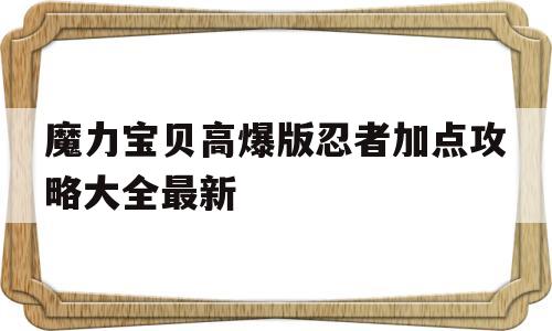 包含魔力宝贝高爆版忍者加点攻略大全最新的词条