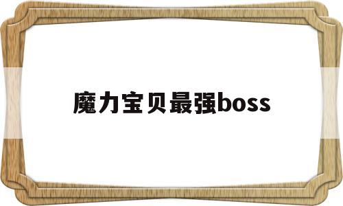 魔力宝贝最强boss-魔力宝贝最强boss队伍推荐