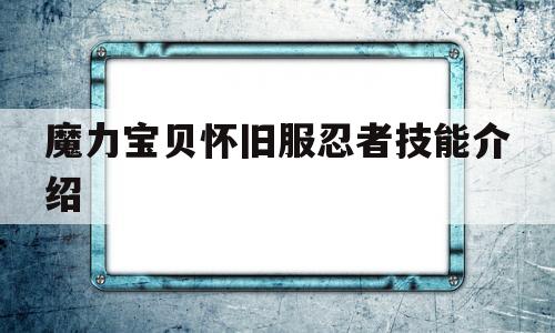 魔力宝贝怀旧服忍者技能介绍-魔力宝贝怀旧服忍者技能介绍大全