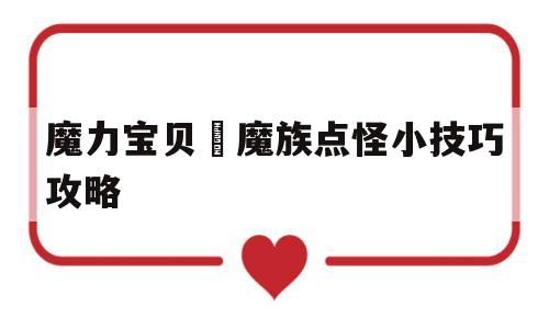 魔力宝贝​魔族点怪小技巧攻略的简单介绍