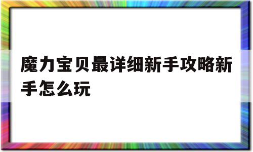 包含魔力宝贝最详细新手攻略新手怎么玩的词条