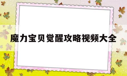 魔力宝贝觉醒攻略视频大全-魔力宝贝觉醒攻略视频大全最新