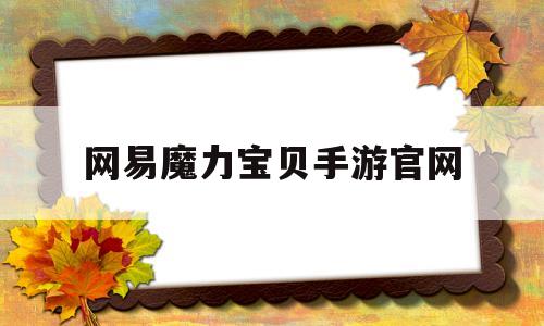 网易魔力宝贝手游官网-网易魔力宝贝手游官网首页