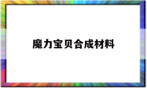 魔力宝贝合成材料-魔力宝贝采集合成装备