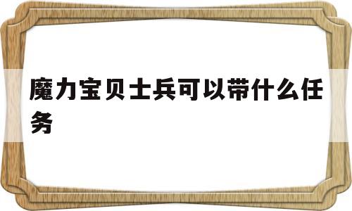 魔力宝贝士兵可以带什么任务-魔力宝贝士兵可以带什么任务装备