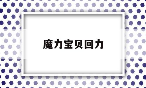 魔力宝贝回力-魔力宝贝回力的最佳配方