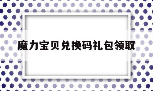 魔力宝贝兑换码礼包领取-魔力宝贝cdkey兑换码