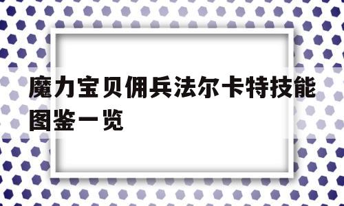 魔力宝贝佣兵法尔卡特技能图鉴一览的简单介绍