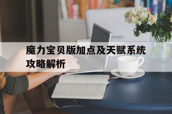 魔力宝贝版加点及天赋系统攻略解析的简单介绍