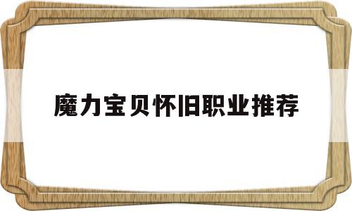 魔力宝贝怀旧职业推荐-魔力宝贝怀旧什么职业吃香