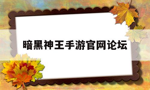 暗黑神王手游官网论坛-暗黑神王手游官网论坛入口