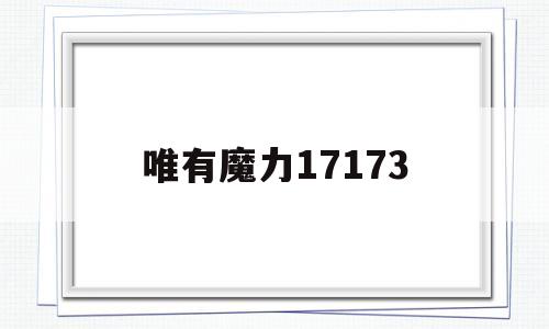 唯有魔力17173-唯有魔力为什么没人了