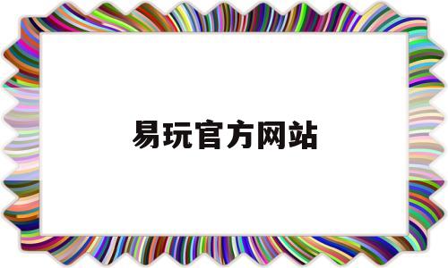 易玩官方网站-易玩app官方下载