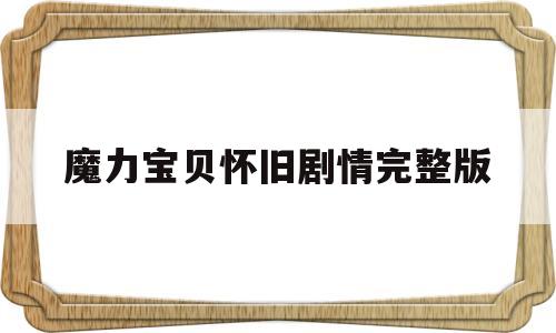 魔力宝贝怀旧剧情完整版-魔力宝贝怀旧剧情完整版视频